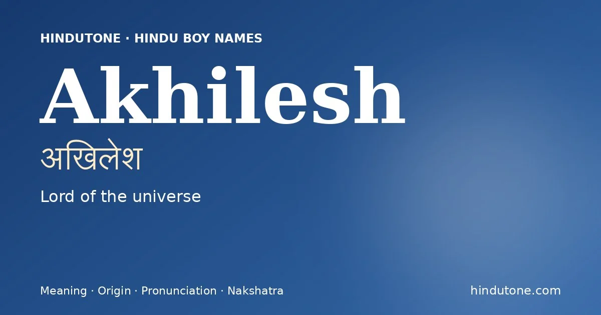 Akhilesh (अखिलेश) — Hindu boy name meaning “Lord of the universe”