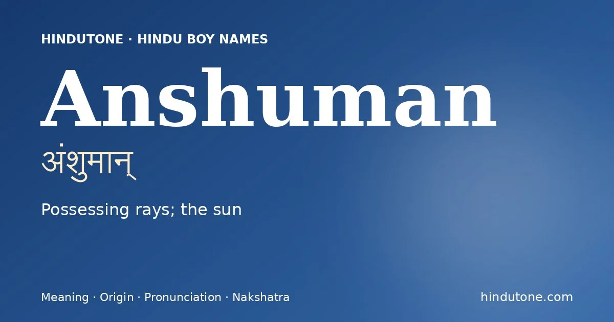 Anshuman (अंशुमान्) — Hindu boy name meaning “Possessing rays; the sun”