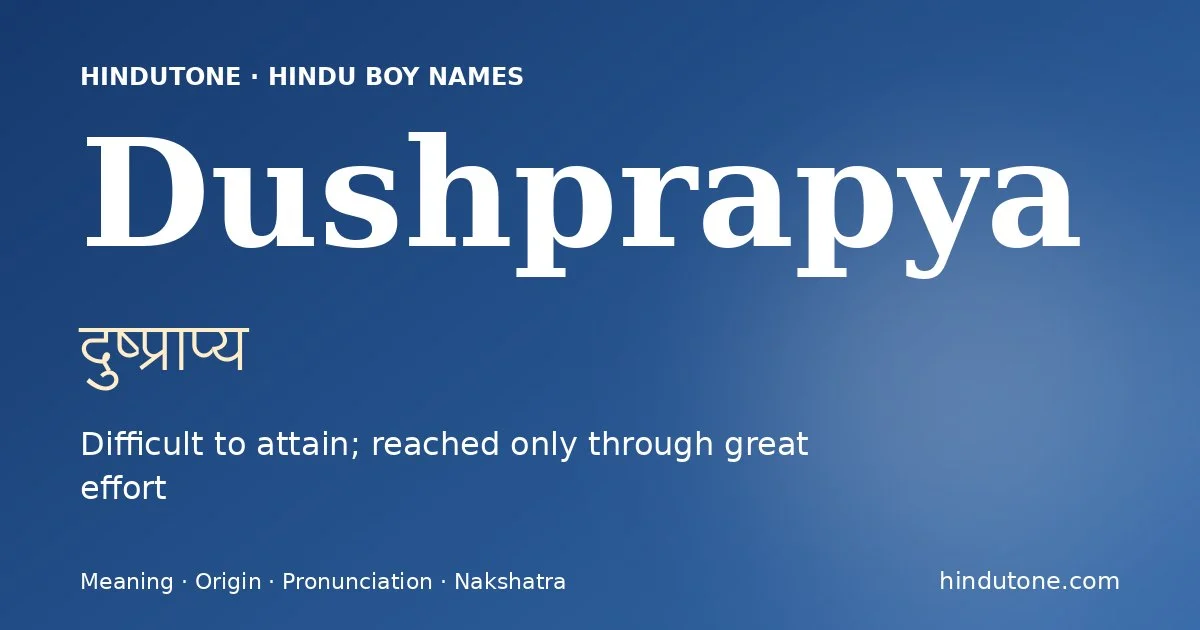 Dushprapya (दुष्प्राप्य) — Hindu boy name meaning “Difficult to attain; reached only through great effort”