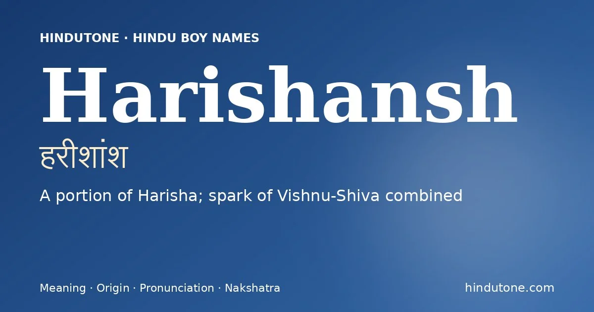 Harishansh (हरीशांश) — Hindu boy name meaning “A portion of Harisha; spark of Vishnu-Shiva combined”