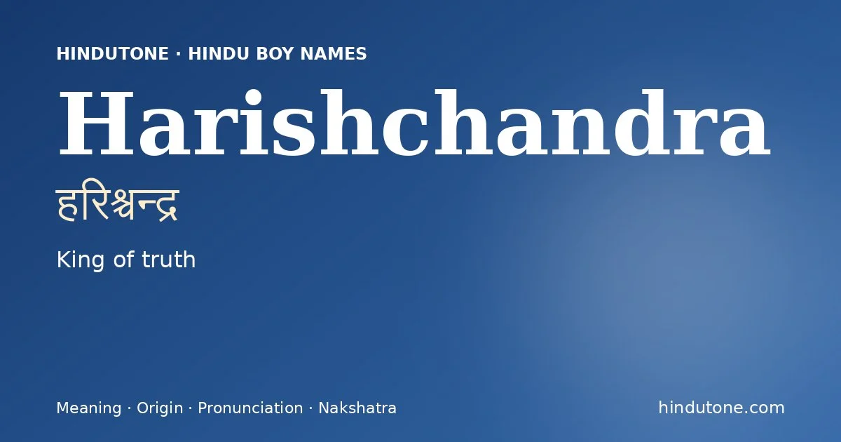 Harishchandra (हरिश्चन्द्र) — Hindu boy name meaning “King of truth”