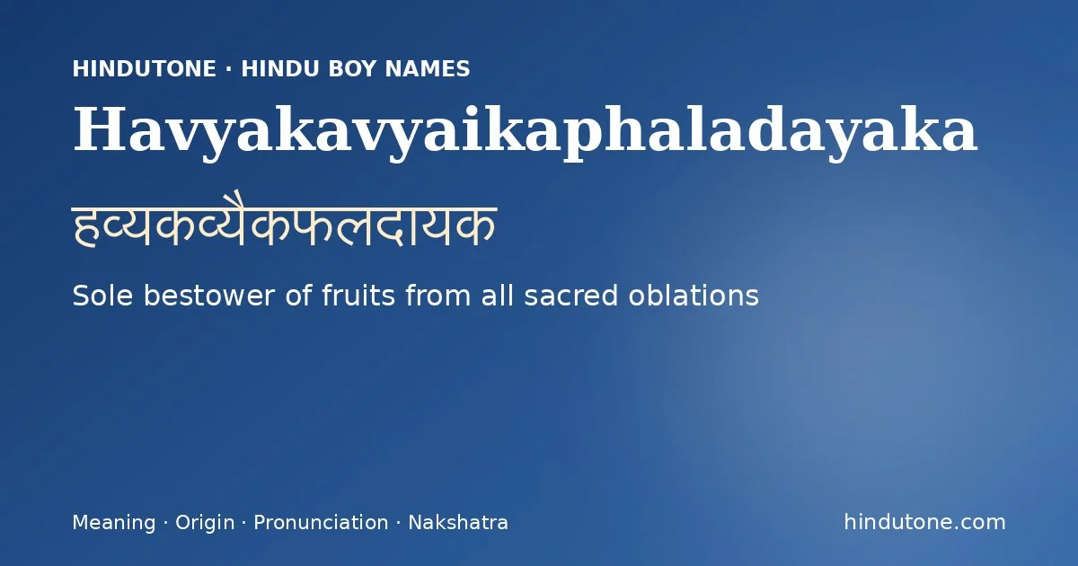 Havyakavyaikaphaladayaka (हव्यकव्यैकफलदायक) — Hindu boy name meaning “Sole bestower of fruits from all sacred oblations”