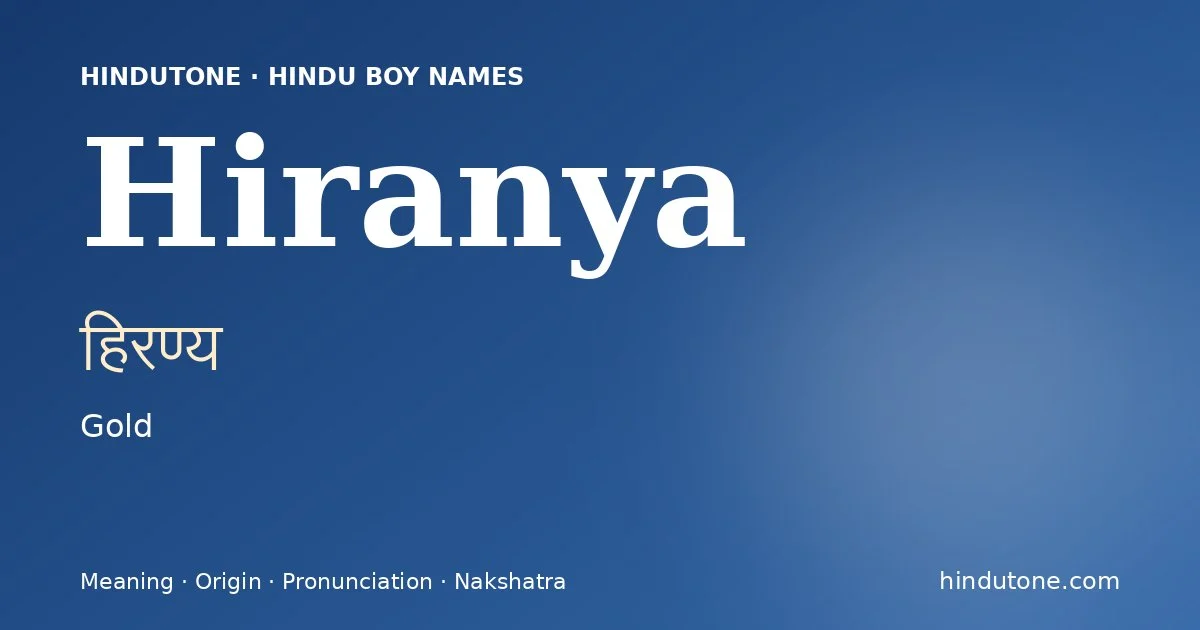 Hiranya (हिरण्य) — Hindu boy name meaning “Gold”