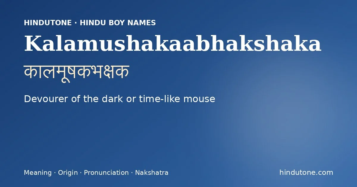 Kalamushakaabhakshaka (कालमूषकभक्षक) — Hindu boy name meaning “Devourer of the dark or time-like mouse”