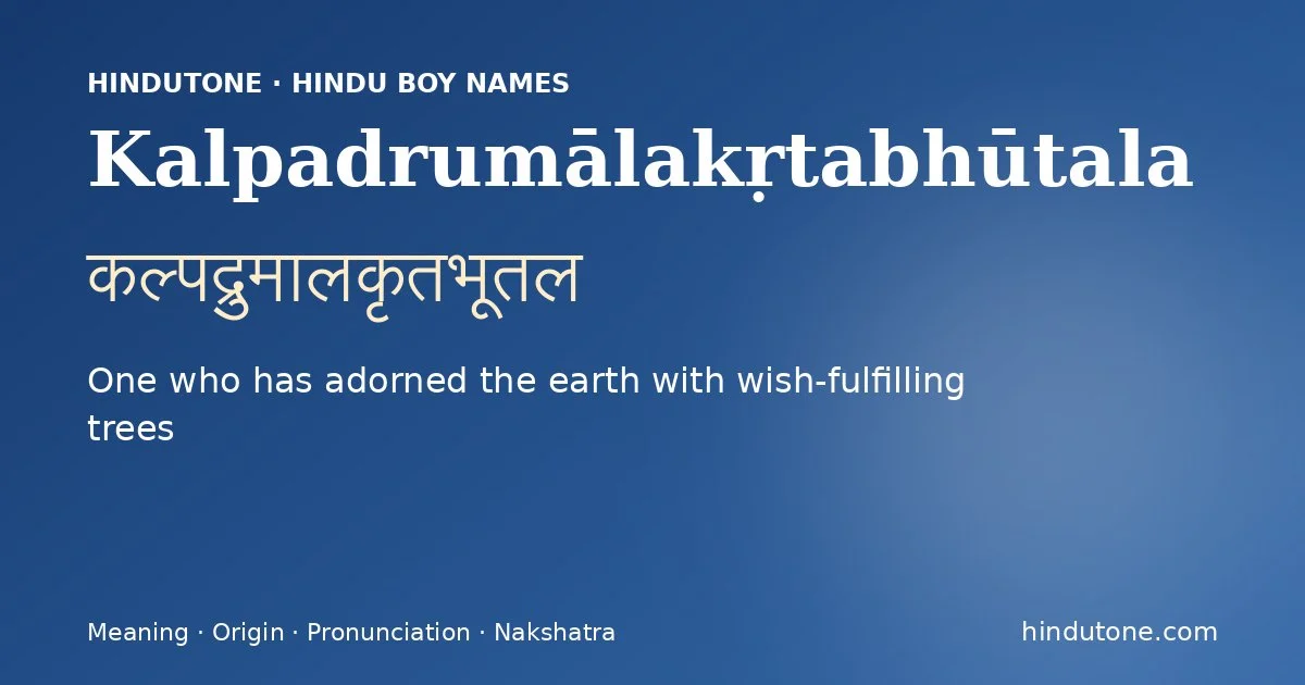 Kalpadrumālakṛtabhūtala (कल्पद्रुमालकृतभूतल) — Hindu boy name meaning “One who has adorned the earth with wish-fulfilling trees”