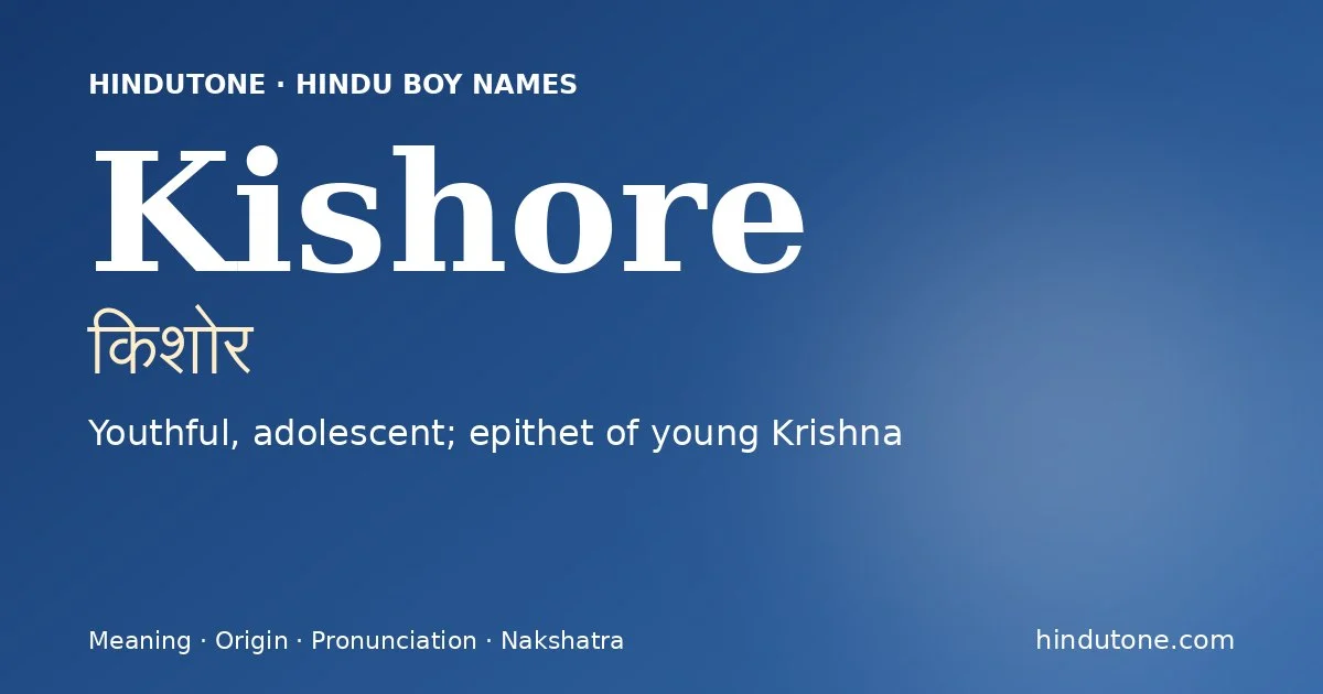 Kishore (किशोर) — Hindu boy name meaning “Youthful, adolescent; epithet of young Krishna”