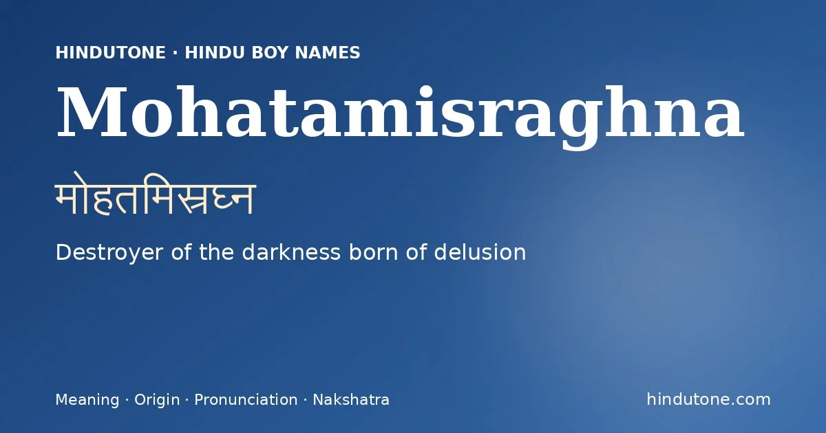 Mohatamisraghna (मोहतमिस्रघ्न) — Hindu boy name meaning “Destroyer of the darkness born of delusion”