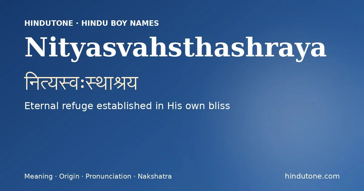 Nityasvahsthashraya (नित्यस्वःस्थाश्रय) — Hindu boy name meaning “Eternal refuge established in His own bliss”