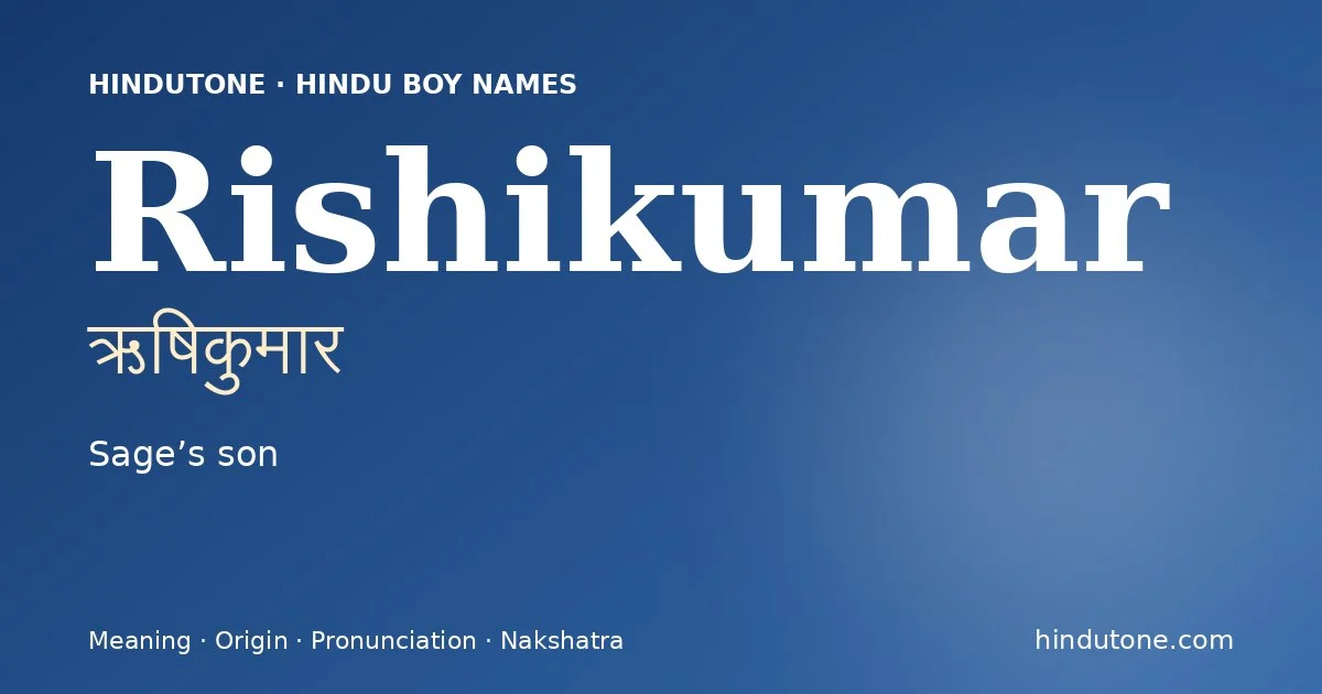 Rishikumar (ऋषिकुमार) — Hindu boy name meaning “Sage’s son”