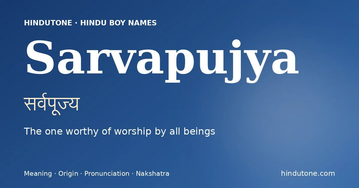 Sarvapujya (सर्वपूज्य) — Hindu boy name meaning “The one worthy of worship by all beings”