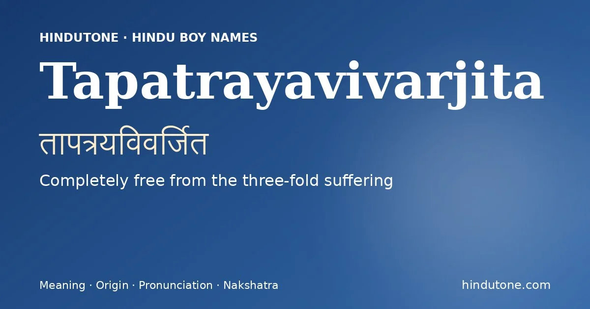 Tapatrayavivarjita (तापत्रयविवर्जित) — Hindu boy name meaning “Completely free from the three-fold suffering”