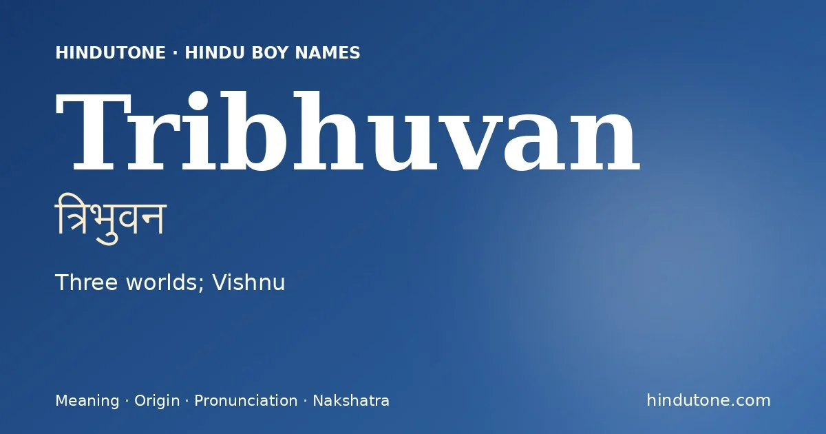 Tribhuvan (त्रिभुवन) — Hindu boy name meaning “Three worlds; Vishnu”
