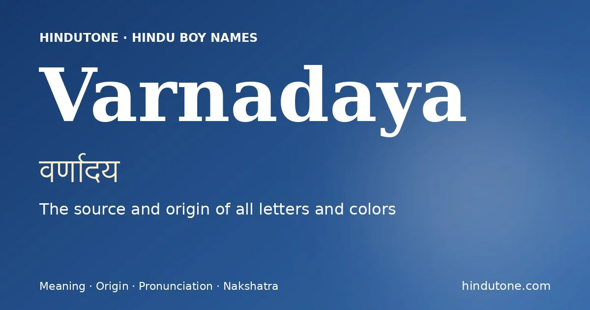Varnadaya (वर्णादय) — Hindu boy name meaning “The source and origin of all letters and colors”