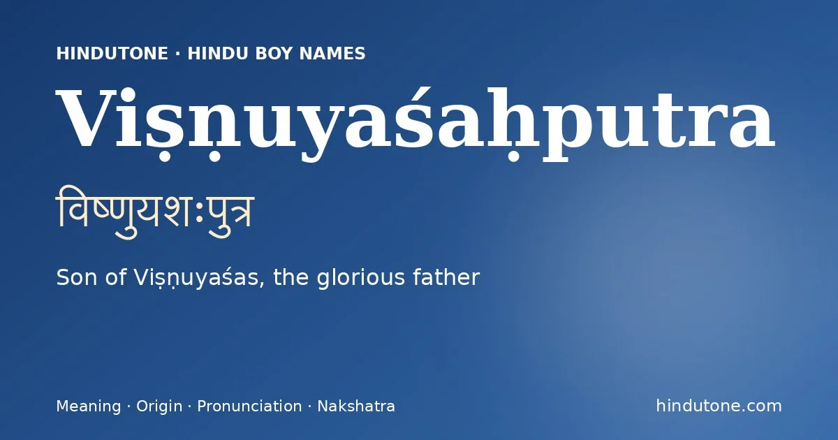 Viṣṇuyaśaḥputra (विष्णुयशःपुत्र) — Hindu boy name meaning “Son of Viṣṇuyaśas, the glorious father”