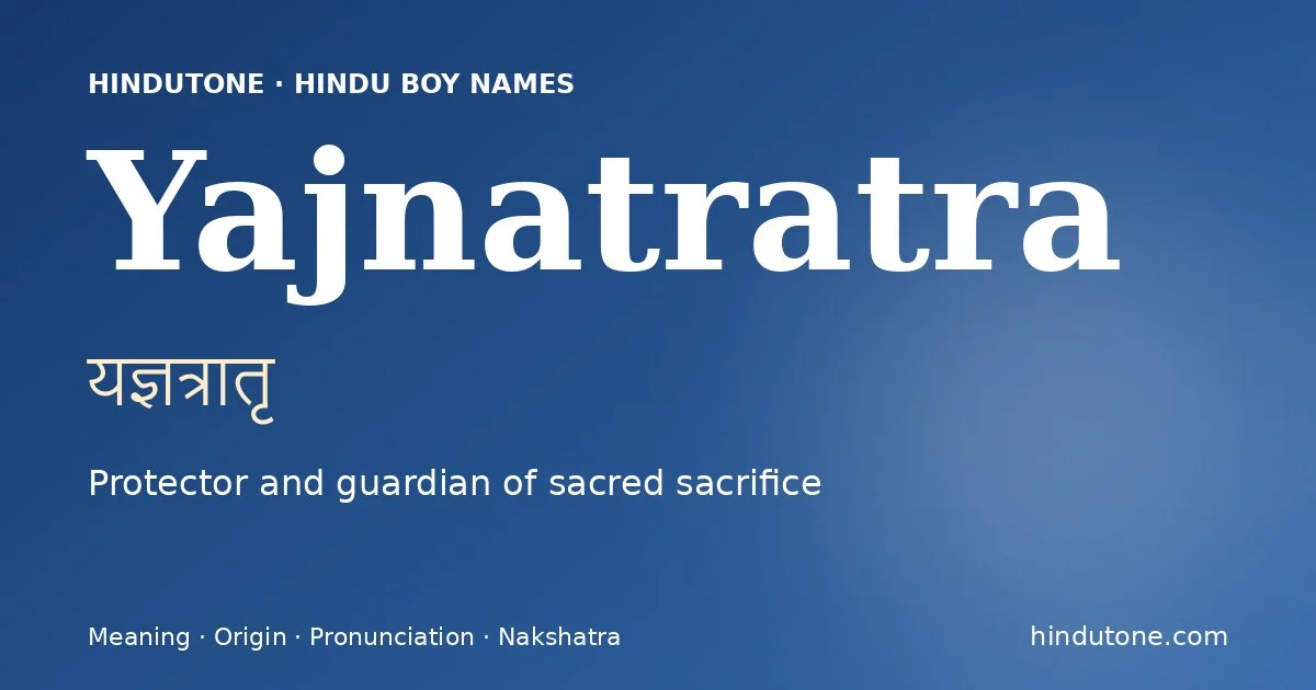 Yajnatratra (यज्ञत्रातृ) — Hindu boy name meaning “Protector and guardian of sacred sacrifice”