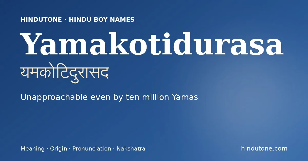 Yamakotidurasa (यमकोटिदुरासद) — Hindu boy name meaning “Unapproachable even by ten million Yamas”