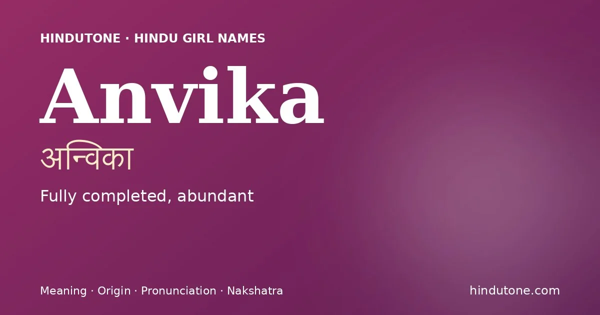 Anvika (अन्विका) — Hindu girl name meaning “Fully completed, abundant”