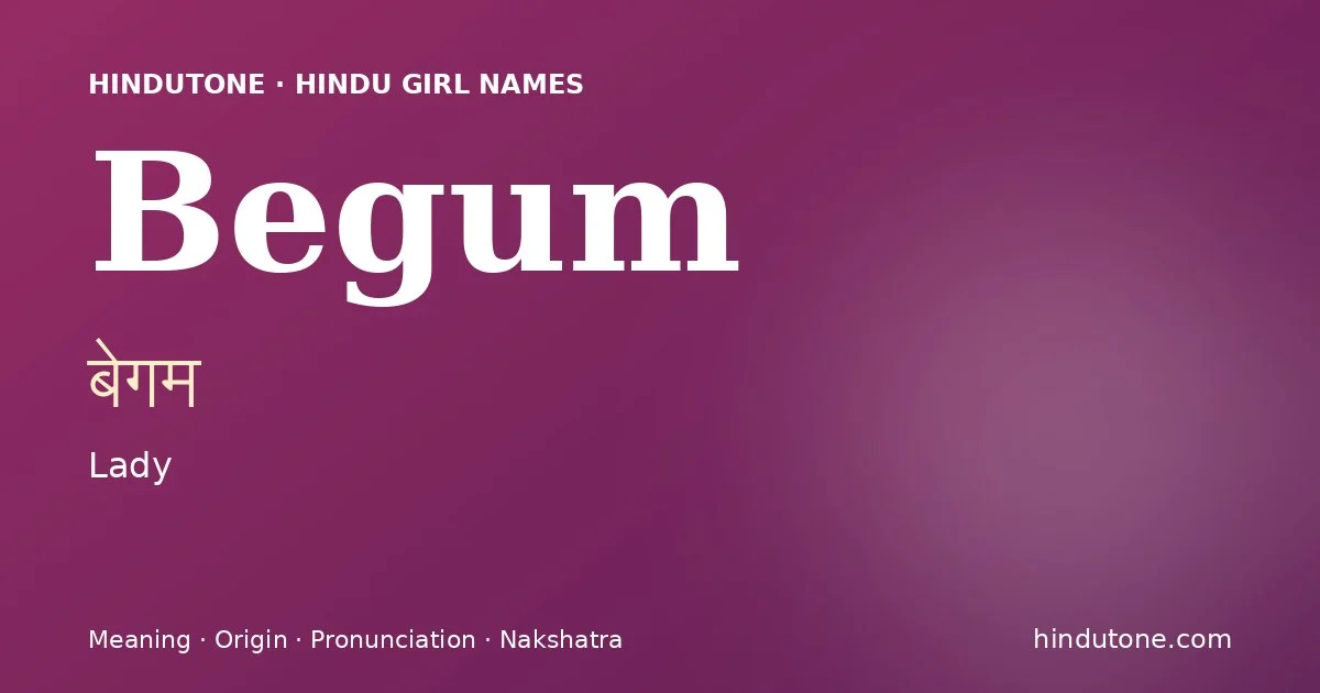 Begum (बेगम) — Hindu girl name meaning “Lady”