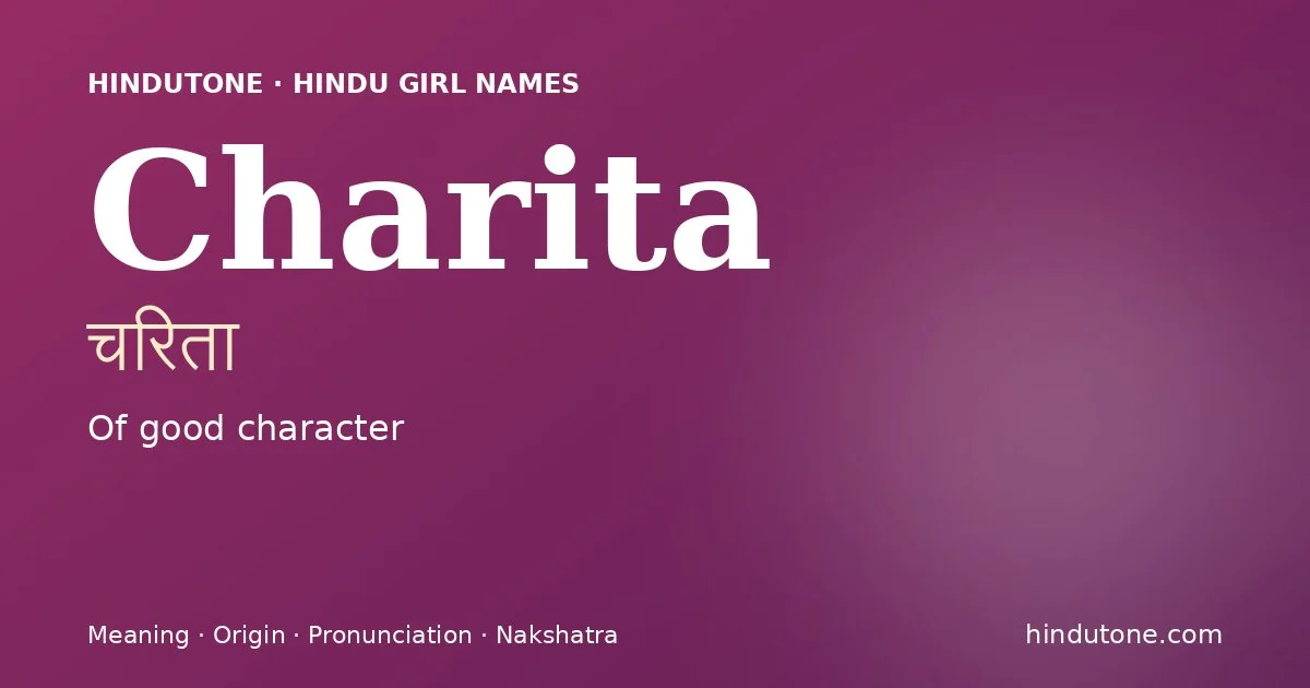 Charita (चरिता) — Hindu girl name meaning “Of good character”