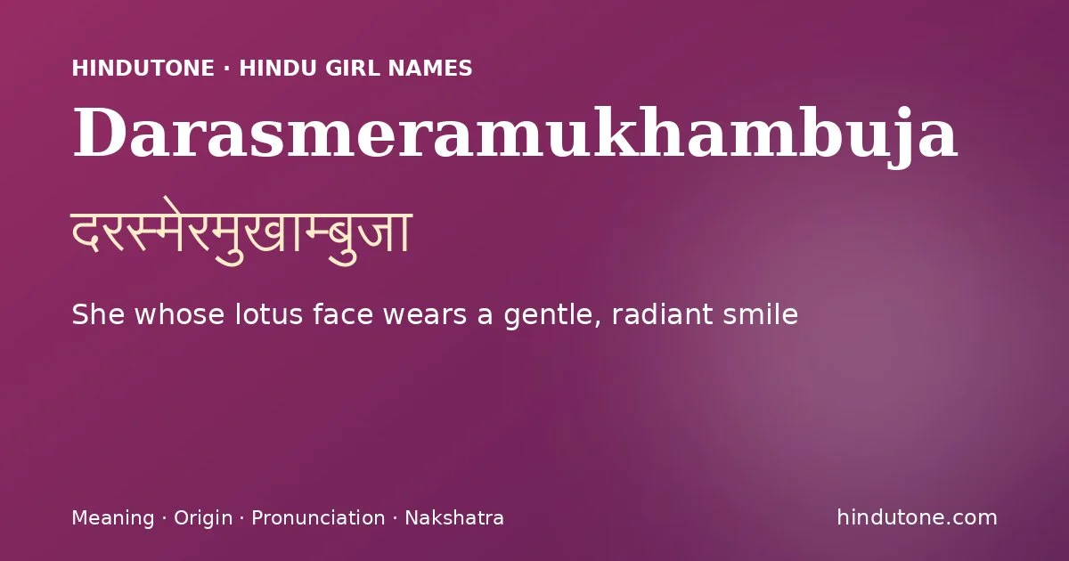Darasmeramukhambuja (दरस्मेरमुखाम्बुजा) — Hindu girl name meaning “She whose lotus face wears a gentle, radiant smile”