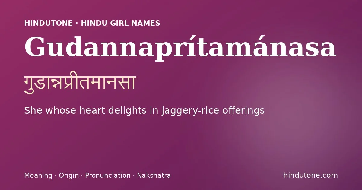 Gudannaprítamánasa (गुडान्नप्रीतमानसा) — Hindu girl name meaning “She whose heart delights in jaggery-rice offerings”