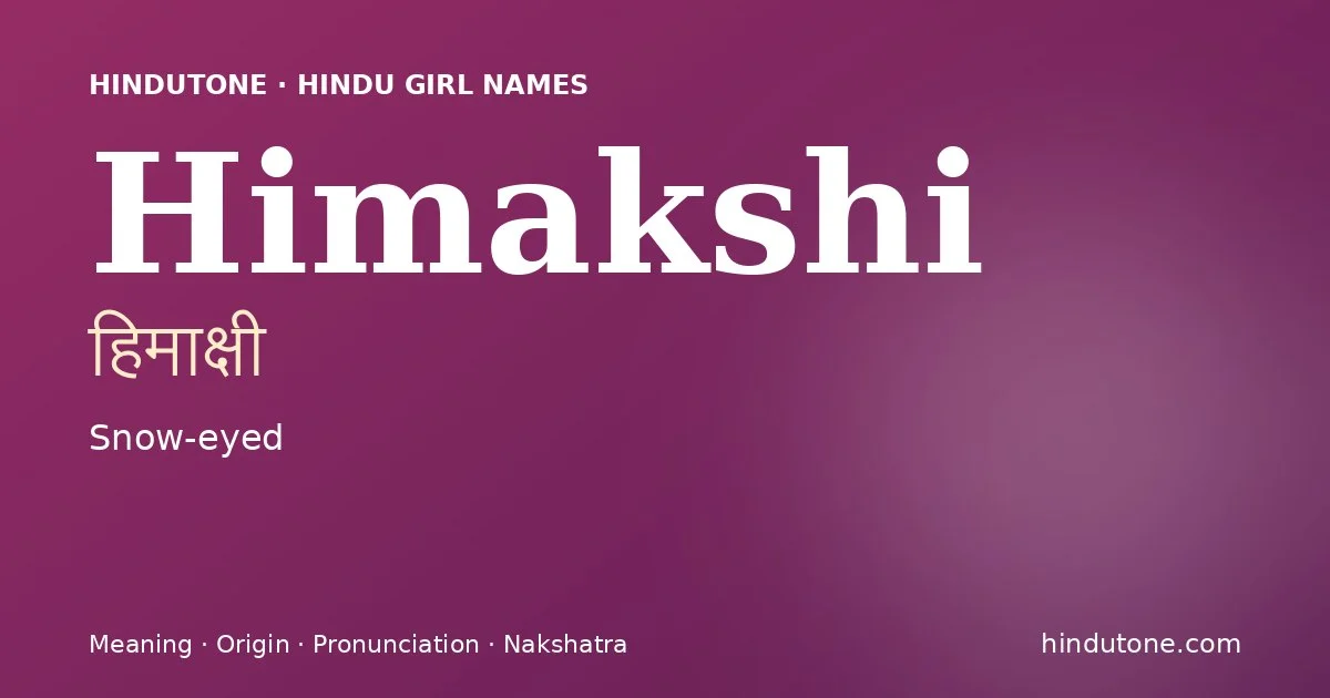 Himakshi (हिमाक्षी) — Hindu girl name meaning “Snow-eyed”