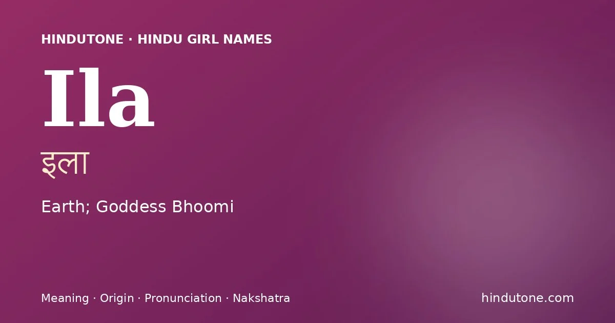 Ila (इला) — Hindu girl name meaning “Earth; Goddess Bhoomi”