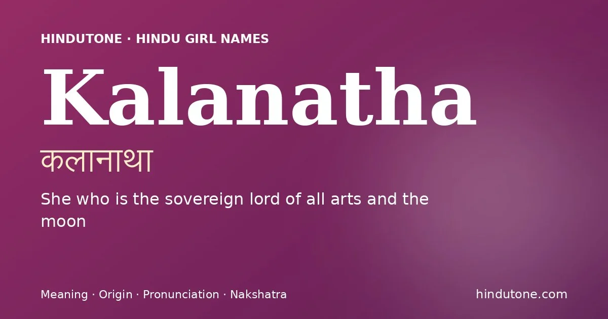 Kalanatha (कलानाथा) — Hindu girl name meaning “She who is the sovereign lord of all arts and the moon”