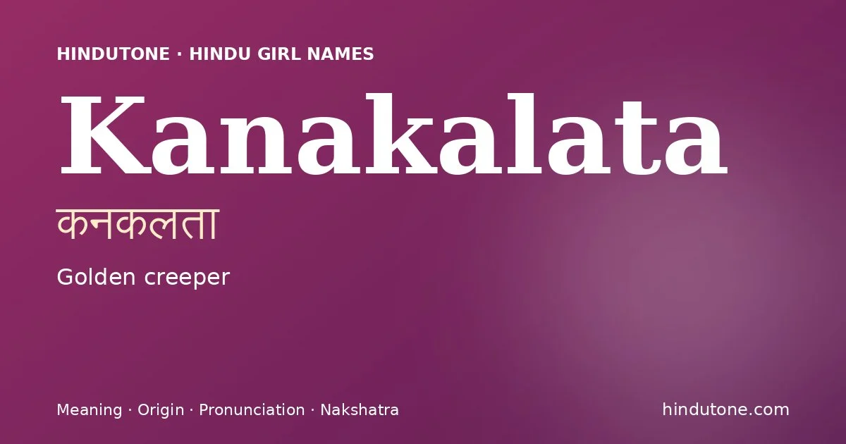 Kanakalata (कनकलता) — Hindu girl name meaning “Golden creeper”