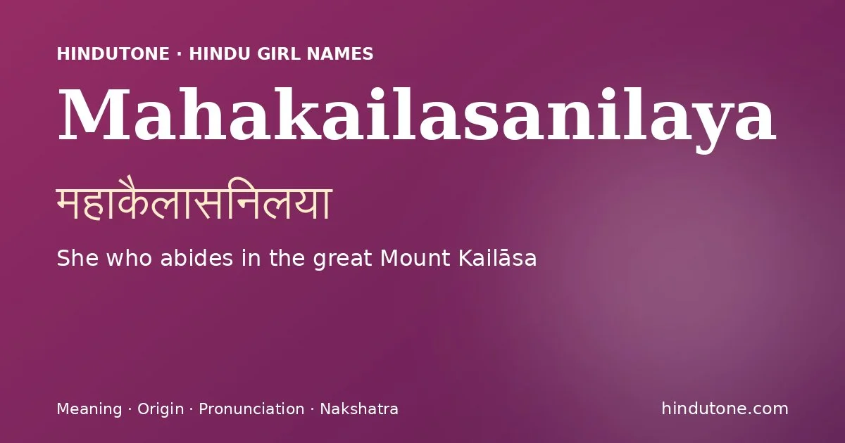 Mahakailasanilaya (महाकैलासनिलया) — Hindu girl name meaning “She who abides in the great Mount Kailāsa”