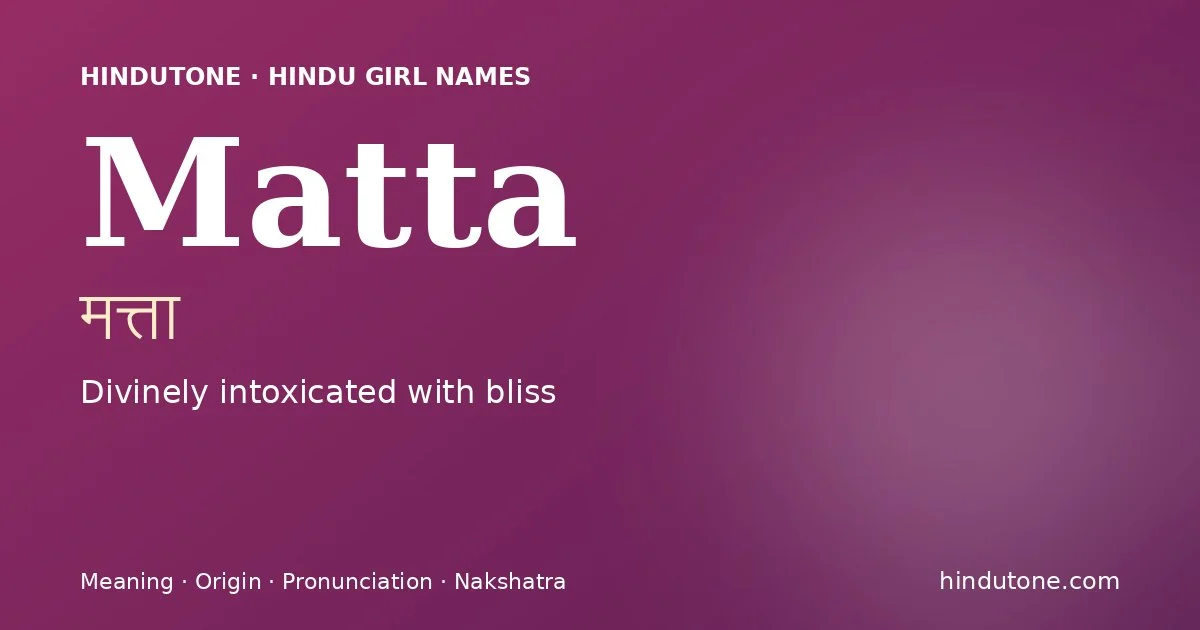 Matta (मत्ता) — Hindu girl name meaning “Divinely intoxicated with bliss”