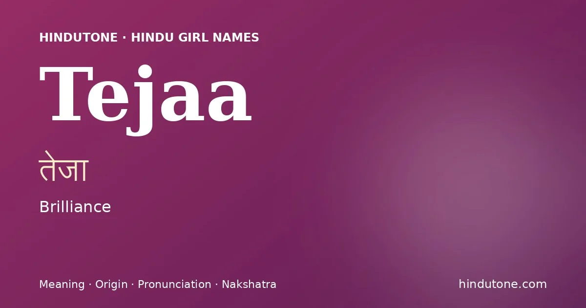 Tejaa (तेजा) — Hindu girl name meaning “Brilliance”