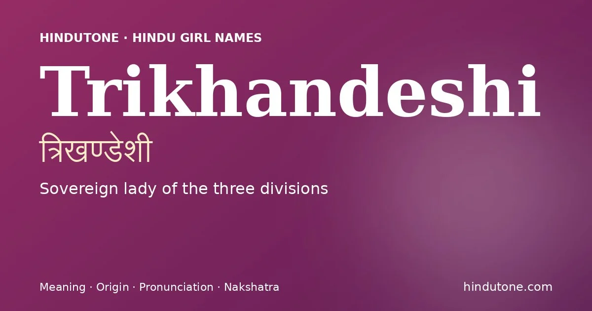 Trikhandeshi (त्रिखण्डेशी) — Hindu girl name meaning “Sovereign lady of the three divisions”