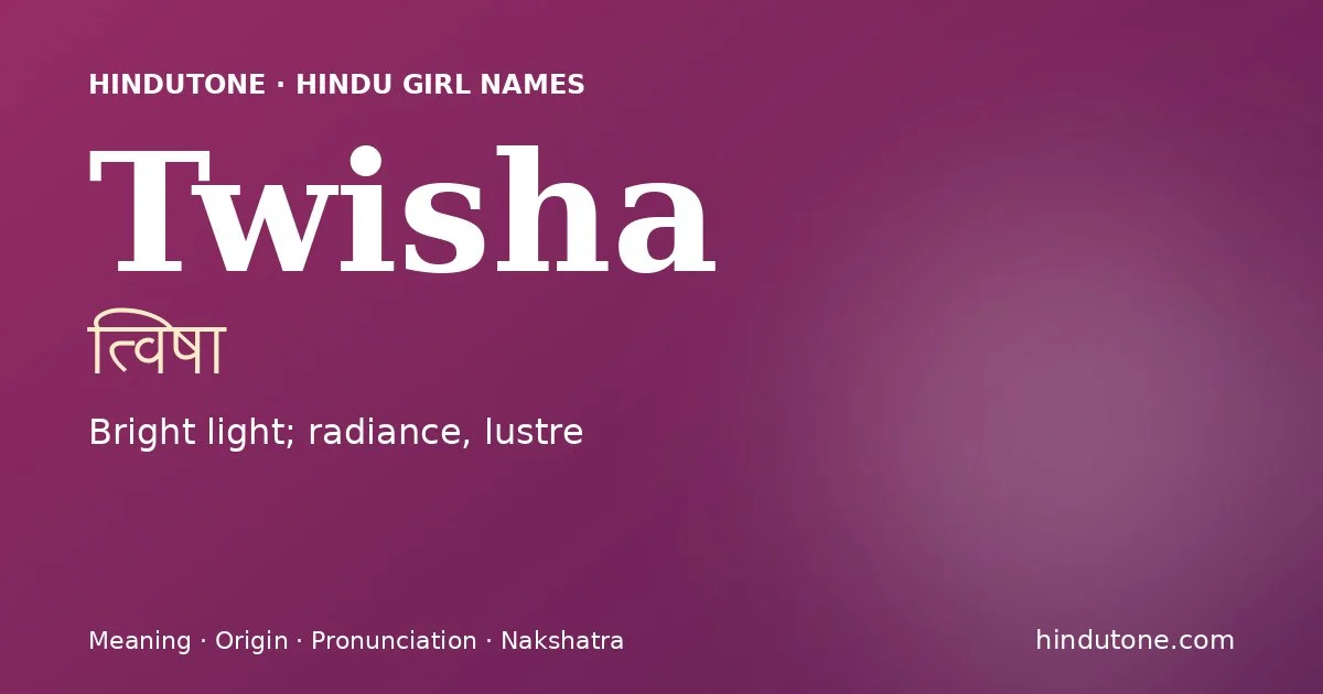 Twisha (त्विषा) — Hindu girl name meaning “Bright light; radiance, lustre”