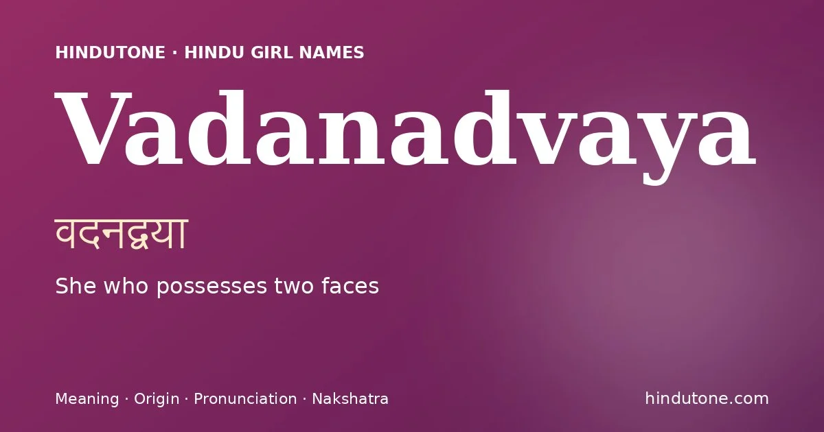Vadanadvaya (वदनद्वया) — Hindu girl name meaning “She who possesses two faces”